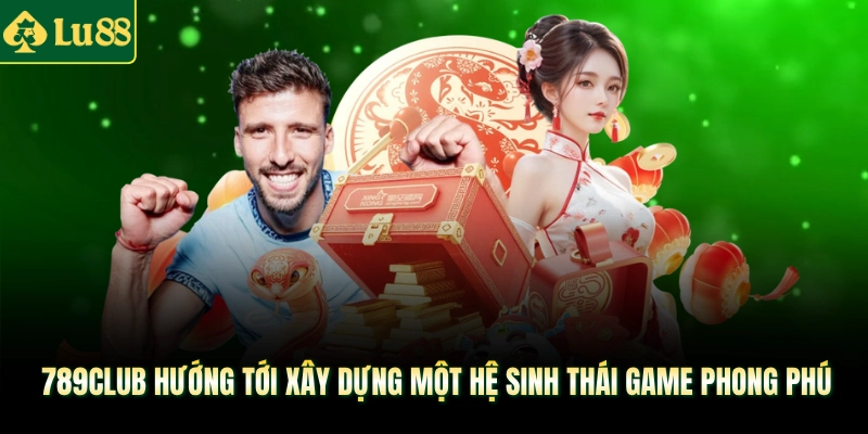 789club hướng tới xây dựng một hệ sinh thái game phong phú 