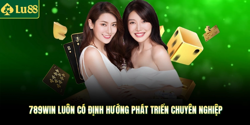 789win luôn có định hướng phát triển chuyên nghiệp