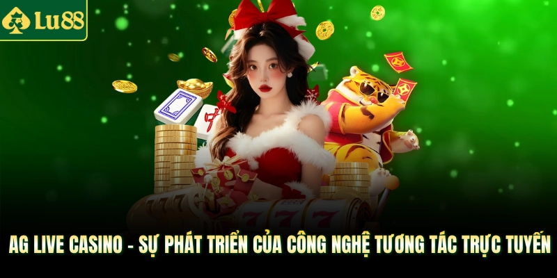 AG Live Casino - sự phát triển của công nghệ tương tác trực tuyến