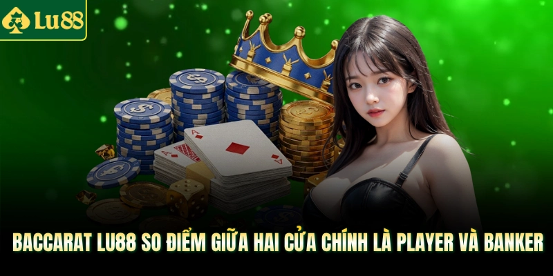 Baccarat LU88 so điểm giữa hai cửa chính là Player và Banker