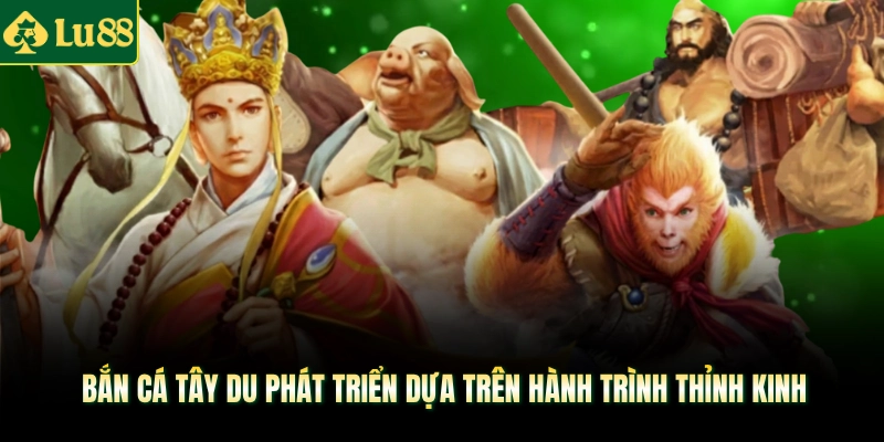 Bắn cá tây du phát triển dựa trên hành trình thỉnh kinh 