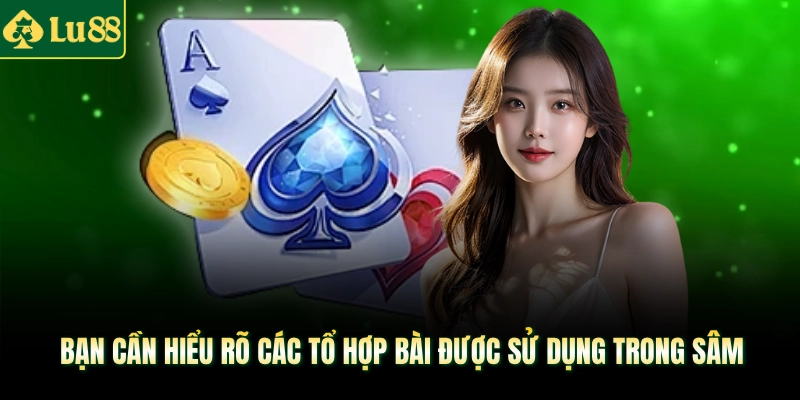 Bạn cần hiểu rõ các tổ hợp bài được sử dụng trong Sâm