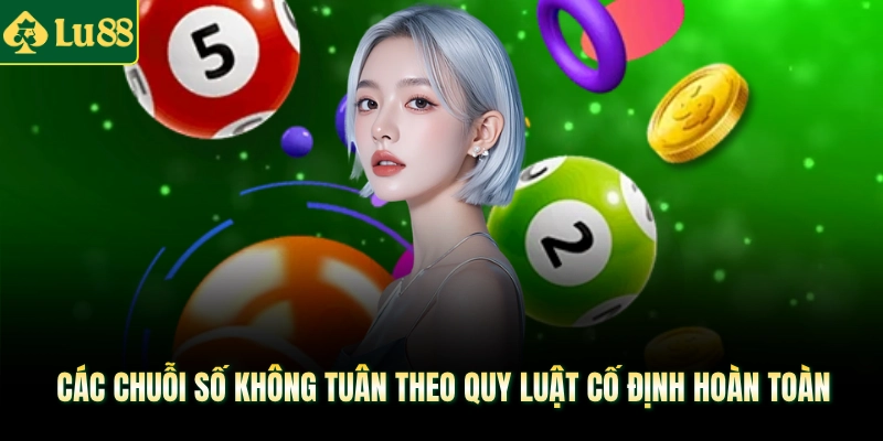 Các chuỗi số không tuân theo quy luật cố định hoàn toàn