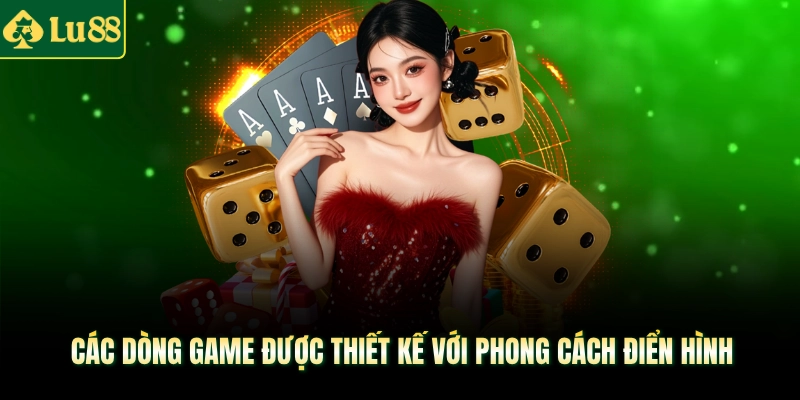 Các dòng game được thiết kế với phong cách điển hình