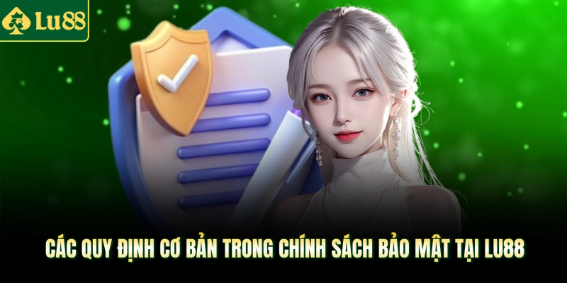 Các quy định cơ bản trong chính sách bảo mật tại LU88