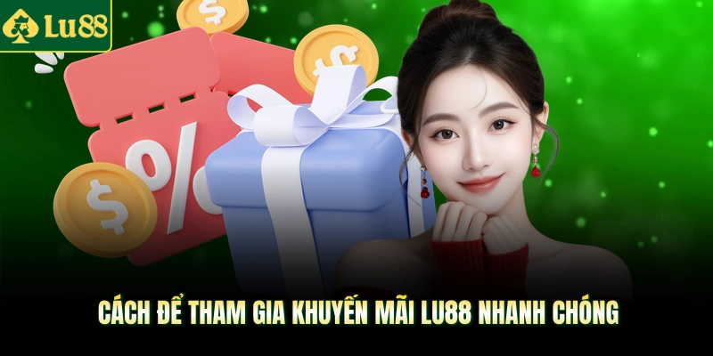 Cách để tham gia khuyến mãi LU88 nhanh chóng