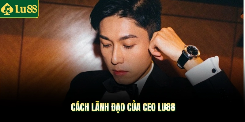 Cách lãnh đạo của CEO LU88