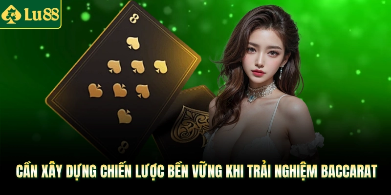Cần xây dựng chiến lược bền vững khi trải nghiệm Baccarat