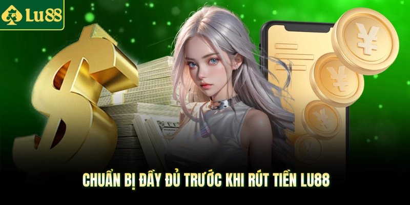 Chuẩn bị đầy đủ trước khi rút tiền LU88