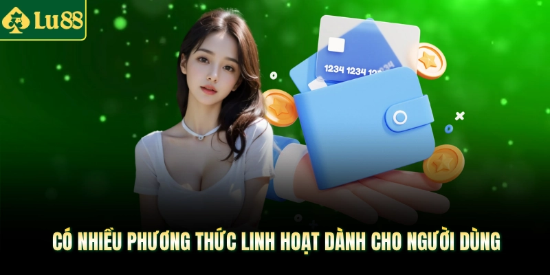 Có nhiều phương thức linh hoạt dành cho người dùng