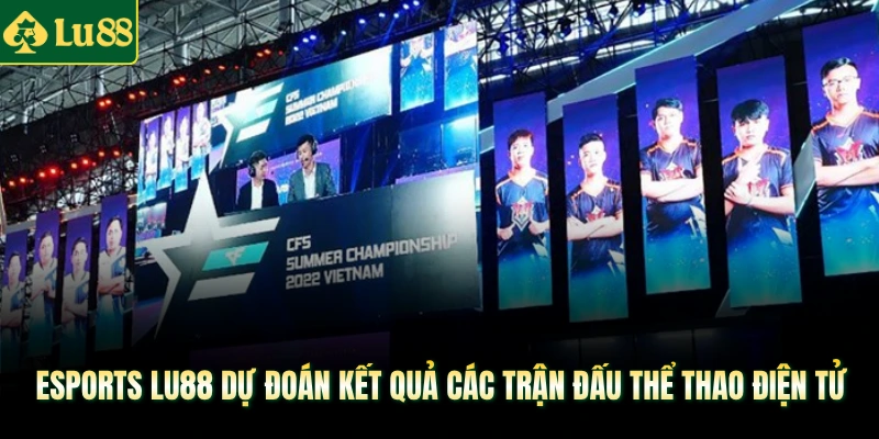 Esports Lu88 dự đoán kết quả các trận đấu thể thao điện tử 