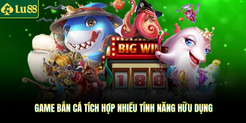 Game bắn cá tích hợp nhiều tính năng hữu dụng