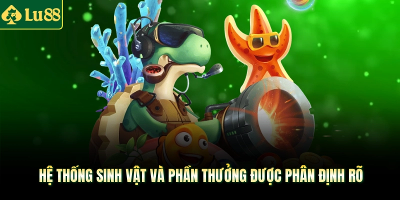 Hệ thống sinh vật và phần thưởng được phân định rõ