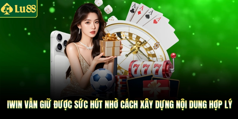 Iwin vẫn giữ được sức hút nhờ cách xây dựng nội dung hợp lý