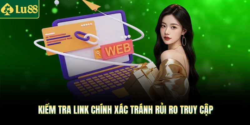 Kiểm tra link chính xác tránh rủi ro truy cập