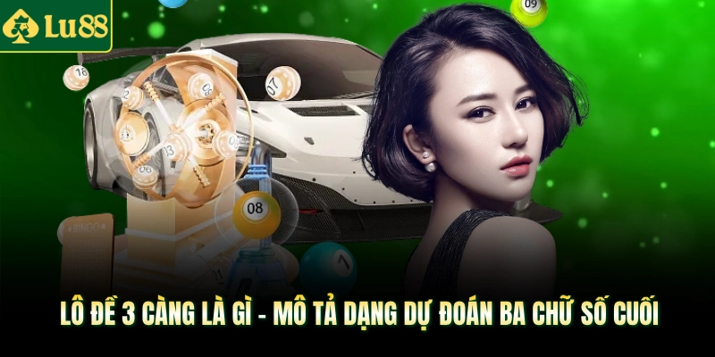 Lô đề 3 càng là gì - mô tả dạng dự đoán ba chữ số cuối 