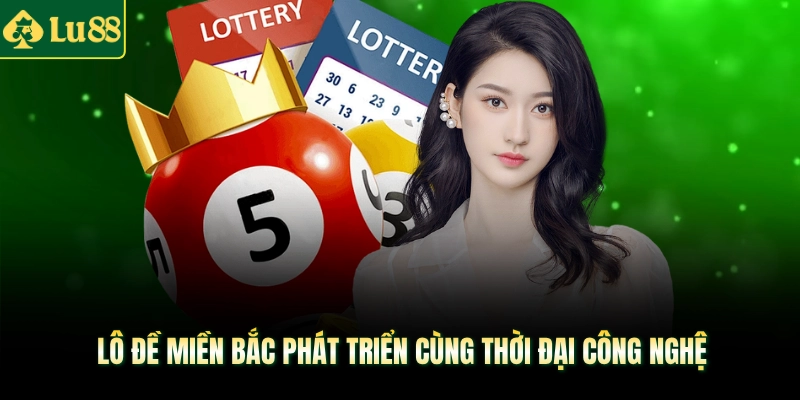 Lô đề miền Bắc phát triển cùng thời đại công nghệ
