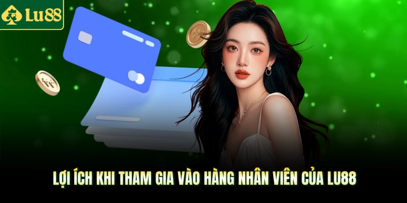 Lợi ích khi tham gia vào hàng nhân viên của LU88