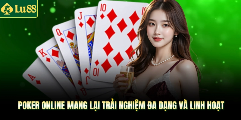 Poker online mang lại trải nghiệm đa dạng và linh hoạt