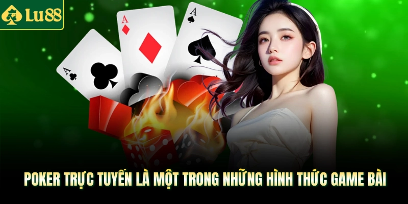 Poker trực tuyến là một trong những hình thức game bài
