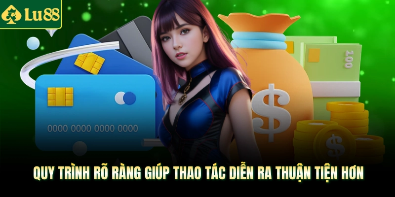 Quy trình rõ ràng giúp thao tác diễn ra thuận tiện hơn