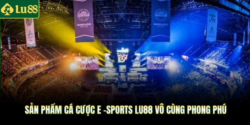 Sản phẩm cá cược E -Sports LU88 vô cùng phong phú