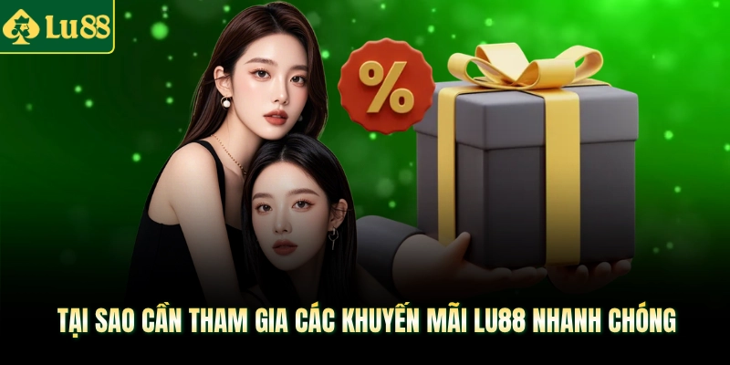 Tại sao cần tham gia các khuyến mãi LU88 nhanh chóng