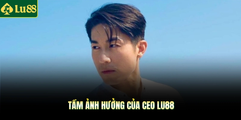Tầm ảnh hưởng của CEO LU88