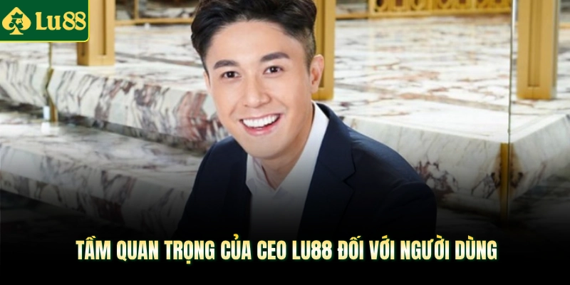 Tầm quan trọng của CEO LU88 đối với người dùng