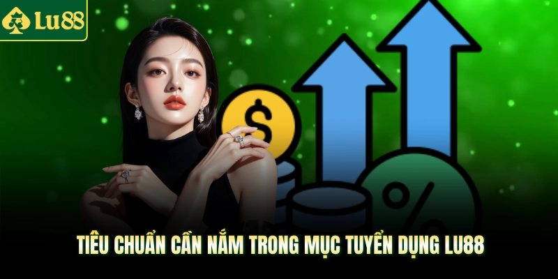 Tiêu chuẩn cần nắm trong mục tuyển dụng LU88