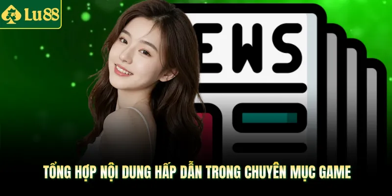 Tổng hợp nội dung hấp dẫn trong chuyên mục game