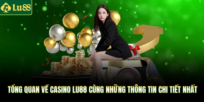 Tổng quan về Casino LU88 cùng những thông tin chi tiết nhất