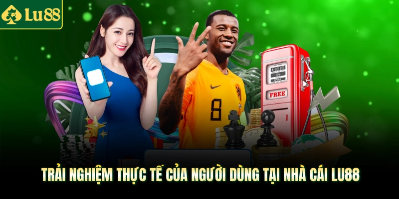 Trải nghiệm thực tế của người dùng tại nhà cái LU88