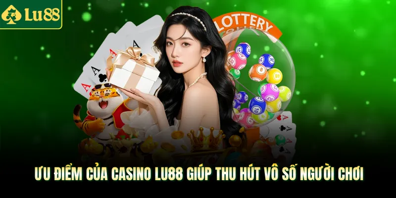 Ưu điểm của Casino LU88 giúp thu hút vô số người chơi