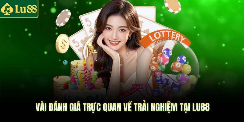 Vài đánh giá trực quan về trải nghiệm tại LU88