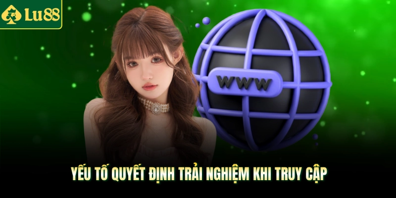 Yếu tố quyết định trải nghiệm khi truy cập